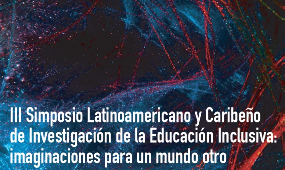 Convocatoria 2022 III Simposio Latinoamericano y Caribeño de Investigación de la Educación Inclusiva: “Imaginaciones para un mundo otro”